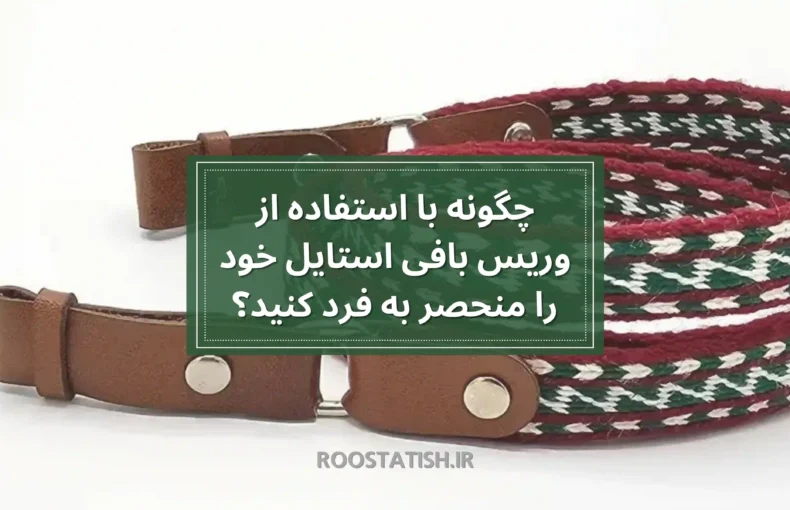 چگونه با استفاده از وریس بافی استایل خود را منحصر به فرد کنید؟