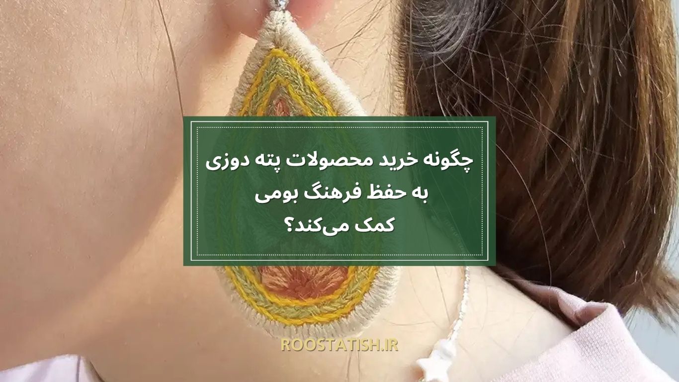 چگونه خرید محصولات پته دوزی به حفظ فرهنگ بومی کمک می‌کند؟